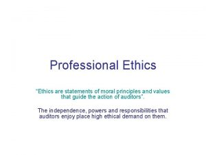 Professional Ethics Ethics are statements of moral principles