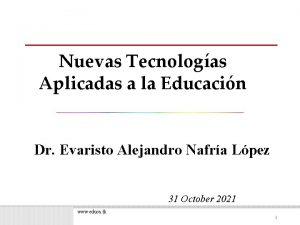 Nuevas Tecnologas Aplicadas a la Educacin Dr Evaristo
