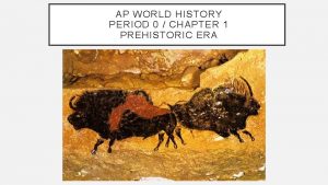 AP WORLD HISTORY PERIOD 0 CHAPTER 1 PREHISTORIC