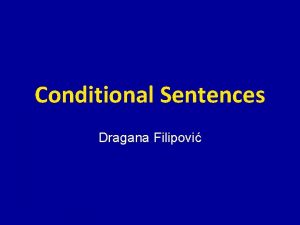 Conditional Sentences Dragana Filipovi Conditions deal with imagined