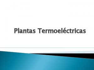 Plantas Termoelctricas Termoelctricas Carbn Gas Combustleo Nucleoelctrica Termoelctricas