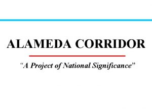 ALAMEDA CORRIDOR A Project of National Significance Project