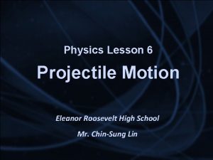 Physics Lesson 6 Projectile Motion Eleanor Roosevelt High