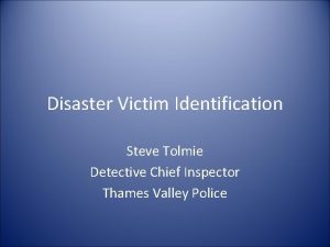 Disaster Victim Identification Steve Tolmie Detective Chief Inspector