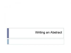 Writing an Abstract What is an abstract An