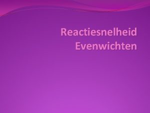 Reactiesnelheid Evenwichten Chemisch evenwicht Als er sprake is