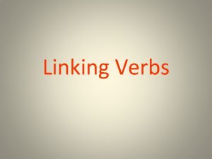 Linking Verbs Linking Verbs do not express action