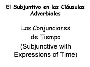 El Subjuntivo en las Clusulas Adverbiales Las Conjunciones