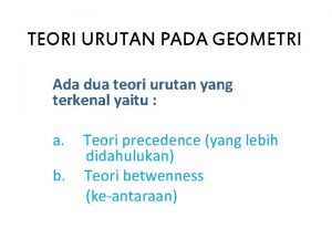 TEORI URUTAN PADA GEOMETRI Ada dua teori urutan