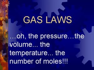 GAS LAWS oh the pressurethe volume the temperature
