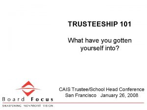 TRUSTEESHIP 101 What have you gotten yourself into