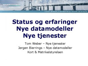 Status og erfaringer Nye datamodeller Nye tjenester Tom