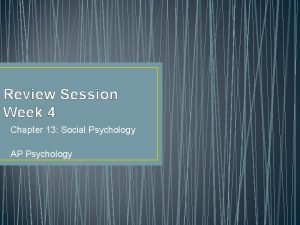 Review Session Week 4 Chapter 13 Social Psychology