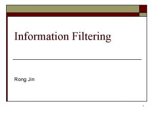 Information Filtering Rong Jin 1 Outline o o