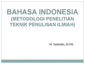 BAHASA INDONESIA METODOLOGI PENELITIAN TEKNIK PENULISAN ILMIAH M