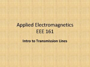 Applied Electromagnetics EEE 161 Intro to Transmission Lines