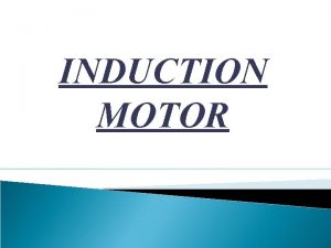 INDUCTION MOTOR An induction motor works on transforming