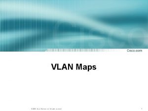 VLAN Maps 2003 Cisco Systems Inc All rights