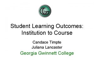 Student Learning Outcomes Institution to Course Candace Timpte