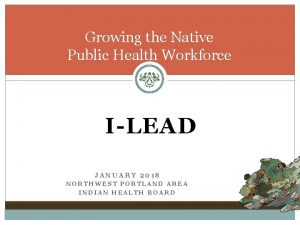 Growing the Native Public Health Workforce ILEAD JANUARY