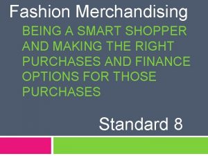 Fashion Merchandising BEING A SMART SHOPPER AND MAKING