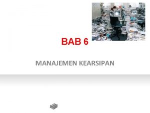 BAB 6 MANAJEMEN KEARSIPAN TUJUAN BAB INI Mengetahui