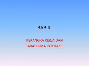 BAB III KERANGKA KERJA DAN PARADIGMA INTERAKSI KERANGKA