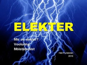 ELEKTER Mis on elekter Vooluring Mistatamist Heli Pundonen