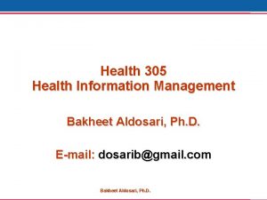 Health 305 Health Information Management Bakheet Aldosari Ph