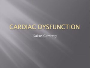 CARDIAC DYSFUNCTION Naisan Garraway The Case 45 yr