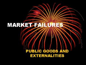 MARKET FAILURES PUBLIC GOODS AND EXTERNALITIES Market Failures