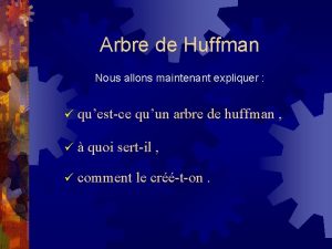 Arbre de Huffman Nous allons maintenant expliquer questce