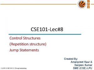 CSE 101 Lec8 Control Structures Repetition structure Jump