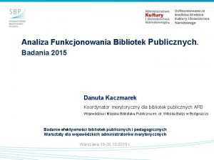 Analiza Funkcjonowania Bibliotek Publicznych Badania 2015 Danuta Kaczmarek