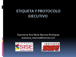 ETIQUETA Y PROTOCOLO EJECUTIVO Expositora Ana Mara Maurtua