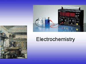 Electrochemistry Electrochemistry To obtain a useful current we
