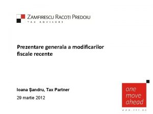 Prezentare generala a modificarilor fiscale recente Ioana andru