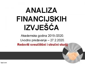 ANALIZA FINANCIJSKIH IZVJEA Akademska godina 2019 2020 Uvodno