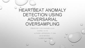 HEARTBEAT ANOMALY DETECTION USING ADVERSARIAL OVERSAMPLING PRESENTER SYED