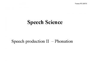 Version WS 20078 Speech Science Speech production II