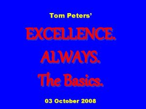 Tom Peters EXCELLENCE ALWAYS The Basics 03 October