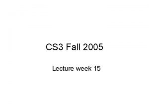 CS 3 Fall 2005 Lecture week 15 Administrivia