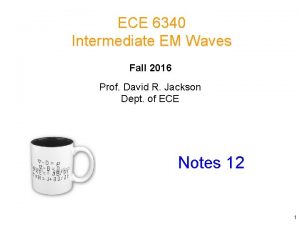 ECE 6340 Intermediate EM Waves Fall 2016 Prof