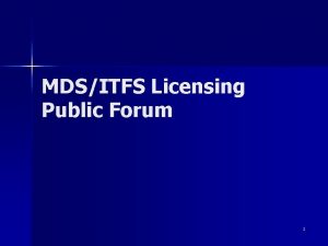 MDSITFS Licensing Public Forum 1 Public Forum Agenda