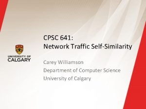 CPSC 641 Network Traffic SelfSimilarity Carey Williamson Department
