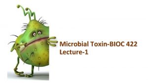 Microbial ToxinBIOC 422 Lecture1 What are Microbial Toxins