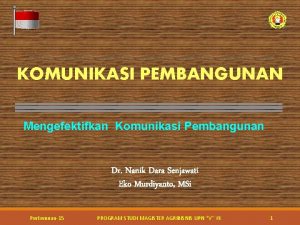 KOMUNIKASI PEMBANGUNAN Mengefektifkan Komunikasi Pembangunan Dr Nanik Dara