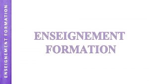 ENSEIGNEMENT FORMATION ENSEIGNEMENT FORMATION Formation initiale Diplms 2017