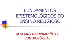 FUNDAMENTOS EPISTEMOLGICOS DO ENSINO RELIGIOSO ALGUMAS APROXIMAES E