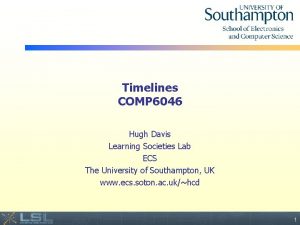 Timelines COMP 6046 Hugh Davis Learning Societies Lab